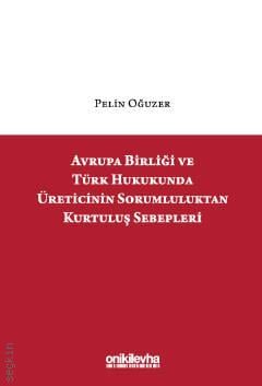 Avrupa Birliği ve Türk Hukukunda Üreticinin Sorumluluktan Kurtuluş Sebepleri Pelin Oğuzer