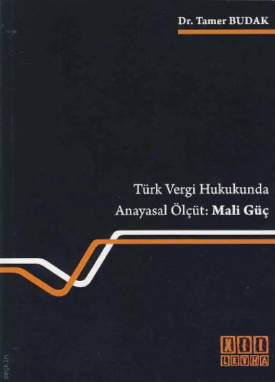Türk Vergi Hukukunda Anayasal Ölçüt: Mali Güç Dr. Tamer Budak  - Kitap