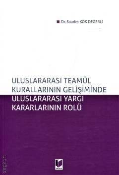 Uluslararası Teamül Kurallarının Gelişiminde Uluslararası Yargı Kararlarının Rolü Saadet Kök Değerli