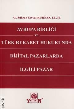 Avrupa Birliği ve Türk Rekabet Hukukunda Dijital Pazarlarda İlgili Pazar Av. Şükran Şevval Kurnaz  - Kitap