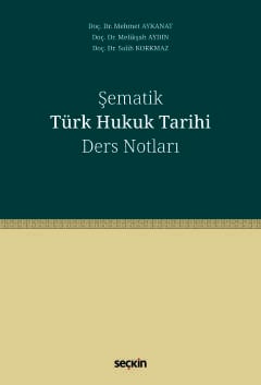 Şematik Türk Hukuk Tarihi Ders Notları Mehmet Aykanat, Melikşah Aydın, Salih Korkmaz