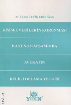 Kişisel Verilerin Korunması Kanunu Kapsamında Avukatın Delil Toplama Yetkisi Av. Cansu Çevik Erdoğan  - Kitap