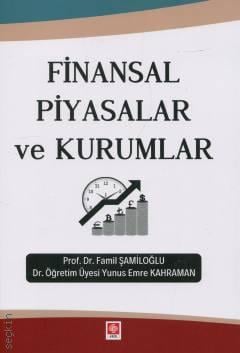 Finansal Piyasalar ve Kurumlar Prof. Dr. Famil Şamiloğlu, Dr. Öğr. Üyesi Yunus Emre Kahraman  - Kitap