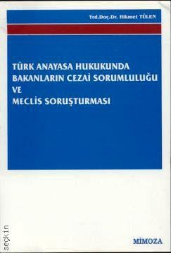 Türk Anayasa Hukukunda Bakanların Cezai Sorumluluğu ve Meclis Soruşturması Hikmet Tülen  - Kitap