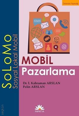 Mobil Pazarlama (Solomo) Dr. İ. Kahraman Arslan, Pelin Arslan  - Kitap