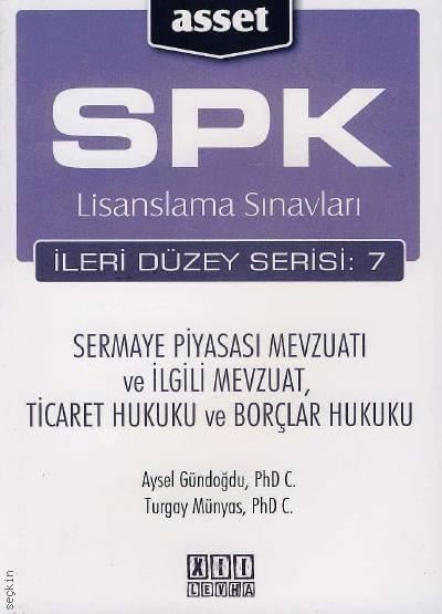 SPK Lisanslama Sınavları – Sermaye Piyasası Mevzuatı İleri Düzey Seri:7 Aysel Gündoğdu, Turgay Münyas  - Kitap