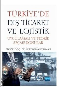 Türkiye'de Dış Ticaret ve Lojistik Uygulamalı ve Teorik Seçme Konular Doç. Dr. İlkay Noyan Yalman  - Kitap
