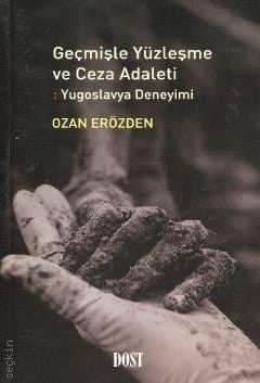 Geçmişle Yüzleşme ve Ceza Adaleti : Yugoslavya Deneyimi Ozan Erözden  - Kitap