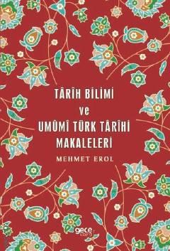 Tarih Bilimi ve Umumi Türk Tarihi Makaleleri Mehmet Erol  - Kitap