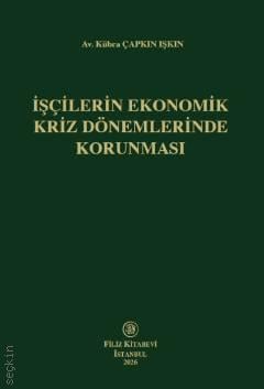 İşçilerin Ekonomik Kriz Dönemlerinde Korunması Av. Kübra Çapkın Işkın  - Kitap