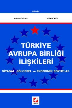 Türkiye Avrupa Birliği İlişkileri Siyasal, Bölgesel ve Ekonomik Boyutlar Harun Arıkan, Muhsin Kar