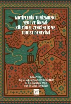 Motiflerin Turizmdeki Yeri ve Önemi Kültürel Zenginlik ve Turist Deneyimi Prof. Dr. Canan Tanrısever, Doç. Dr. Mehmet Necati Cizrelioğulları, Dr. Öğr. Üyesi Onur Akgül, Rukiye Yılmaz  - Kitap