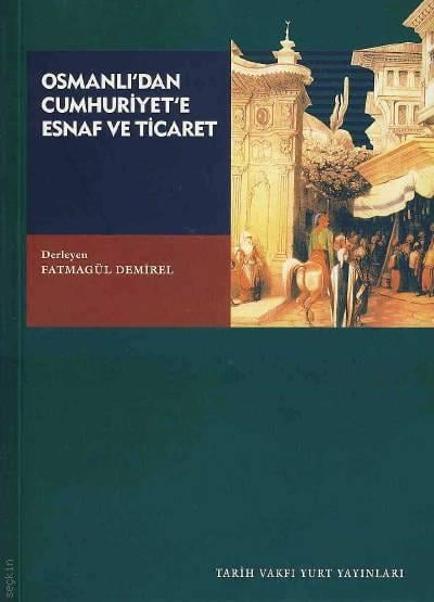 Osmanlı'dan Cumhuriyet'e Esnaf ve Ticaret Fatmagül Demirel  - Kitap