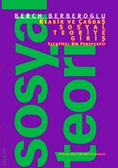 Klasik ve Çağdaş Sosyal Teoriye Giriş Eleştirel Bir Perspektif Berch Berberoğlu  - Kitap