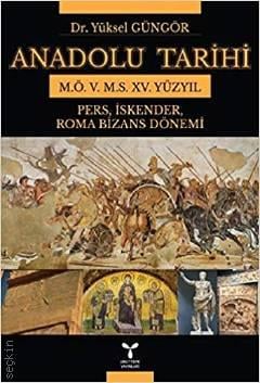 Anadolu Tarihi M.Ö. V – M.S. XV. Yüzyıl: Pers, İskender, Roma Bizans Dönemi  Dr. Yüksel Güngör  - Kitap