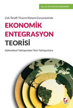 Çok Taraflı Ticaret Sistemi Çerçevesinde Ekonomik Entegrasyon Teorisi Geleneksel Yaklaşımdan Yeni Yaklaşımlara Doç. Dr. Elif Uçkan Dağdemir  - Kitap