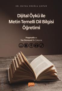 Dijital Öykü ile Metin Temelli Dil Bilgisi Öğretimi Pragmatik ve Yarı Deneysel Bir Çalışma Dr. Duygu Eroğlu Çopur  - Kitap