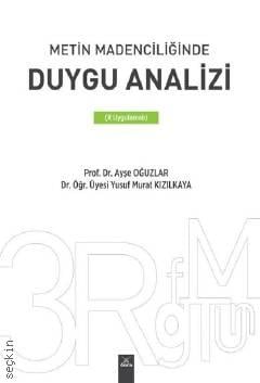 Metin Madenciliğinde Duygu Analizi Dr. Öğr. Üyesi Yusuf Murat Kızılkaya, Prof. Dr. Ayşe Oğuzlar  - Kitap