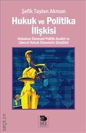 Hukuk ve Politika İlişkisi Hukukun Ekonomi Politik Analizi ve Liberal Hukuk Düzeninin Eleştirisi Şefik Taylan Akman  - Kitap