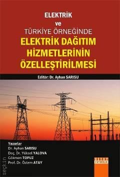 Elektrik ve Türkiye Örneğinde Elektrik Dağıtım Hizmetlerinin Özelleştirilmesi Ayhan Sarısu  - Kitap