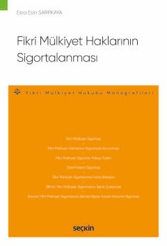 Fikri Mülkiyet Haklarının Sigortalanması – Fikri Mülkiyet Hukuku Monografileri – Esra Esin Sarpkaya  - Kitap