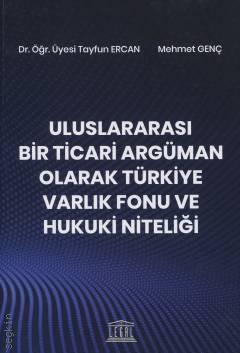 Uluslararası Bir Ticari Argüman Olarak Türkiye Varlık Fonu ve Hukuki Niteliği Dr. Öğr. Üyesi Tayfun Ercan  - Kitap