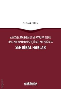 Anayasa Mahkemesi ve Avrupa İnsan Hakları Mahkemesi İçtihatları Işığında Sendikal Haklar Dr. Burak Erdem  - Kitap