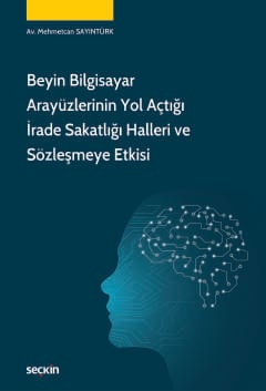 Beyin Bilgisayar Arayüzlerinin Yol Açtığı
İrade Sakatlığı Halleri ve Sözleşmeye Etkisi Av. Mehmetcan Sayıntürk  - Kitap