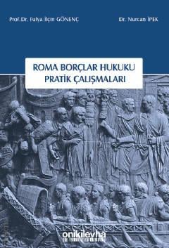 Roma Borçlar Hukuku Pratik Çalışmaları Prof. Dr. Fulya İlçin Gönenç, Dr. Nurcan İpek  - Kitap