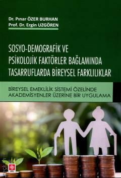 Sosyo–Demografik ve Psikolojik Faktörler Bağlamında Tasarruflarda Bireysel Farklılıklar Bireysel Emeklilik Sistemi Özelinde Akademisyenler Üzerine Bir Uygulama Prof. Dr. Ergin Uzgören, Dr. Pınar Özer Burhan  - Kitap