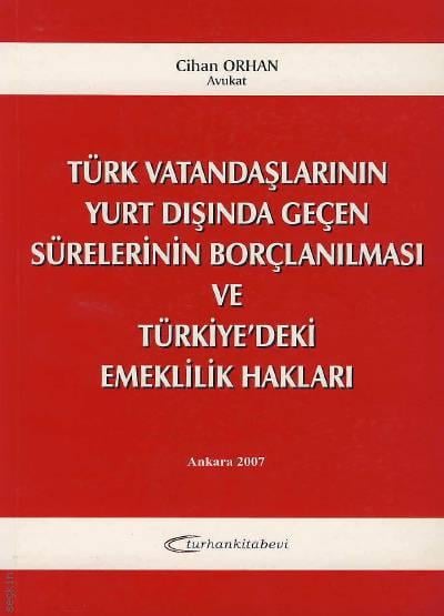 Türk Vatandaşlarının Yurt Dışında Geçen Sürelerinin Borçlanılması ve Türkiye'deki Emeklilik Hakları Cihan Orhan  - Kitap