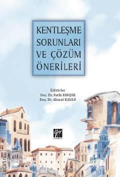 Kentleşme Sorunları ve Çözüm Önerileri Doç. Dr. Fatih Kırışık, Doç. Dr. Ahmet Kayan  - Kitap