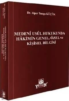Medenî Usûl Hukukunda Hâkimin Genel, Özel ve Kişisel Bilgisi Dr. Alper Tunga Küçük  - Kitap