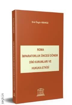 Roma İmparatorluk Öncesi Dönem Dini Kurumları ve Hukuka Etkisi Erol Özgür Abanoz  - Kitap