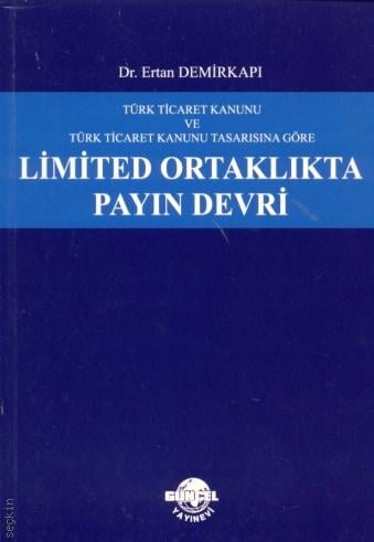 Türk Ticaret Kanunu ve Türk Ticaret Kanunu Tasarısına Göre Limited Ortaklıkta Payın Devri Dr. Ertan Demirkapı  - Kitap