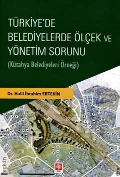 Türkiye'de Belediyelerde Ölçek ve Yönetim Sorunu ( Kütahya Belediyeleri Örneği ) Dr. Halil İbrahim Ertekin  - Kitap