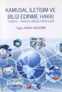 Kamusal İletişim ve Bilgi Edinme Hakkı Türkiye – Avrupa Birliği Örnekleri Tuğba Asrak Hasdemir  - Kitap