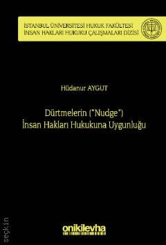 İstanbul Üniversitesi Hukuk Fakültesi İnsan Hakları Hukuku Çalışmaları Dizisi No: 4 Dürtmelerin ("Nudge") İnsan Hakları Hukukuna Uygunluğu Hüdanur Aygut  - Kitap