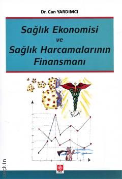 Sağlık Ekonomisi ve Sağlık Harcamalarının Finansmanı Dr. M. Can Yardımcı  - Kitap