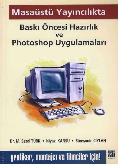 Baskı Öncesi Hazırlık ve Photoshop Uygulamaları M. Sezai Türk, Niyazi Kansu, Bünyamin Ciylan