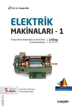 Elektrik Makinaları – 1 (Doğru Akım Makinaları Sürücüleri, Transformatorlar) Prof. Dr. Güngör Bal  - Kitap