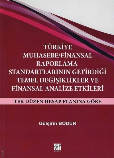 Tek Düzen Hesap Planına Göre Türkiye Muhasebe / Finansal Raporlama Standartlarının Getirdiği Temel Değişiklikler  ve Finansal Analize Etkileri Gülşirin Bodur  - Kitap