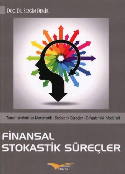 Finansal Stokastik Süreçler Temel İstatistik ve Matematik – Stokastik Süreçler – Dalgalanırlık Modelleri Doç. Dr. Sezgin Demir  - Kitap
