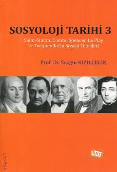 Sosyoloji Tarihi – 3 Saint–Simon, Comte, Spencer, Le Play ve Tocqueville'in Sosyal Teorileri Prof. Dr. Sezgin Kızılçelik  - Kitap