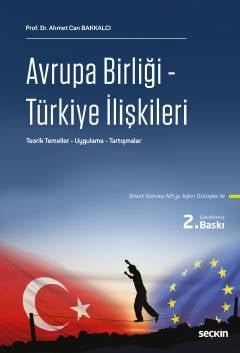 Avrupa Birliği – Türkiye İlişkileri Teorik Temeller – Uygulama – Tartışmalar Prof. Dr. Ahmet Can Bakkalcı  - Kitap