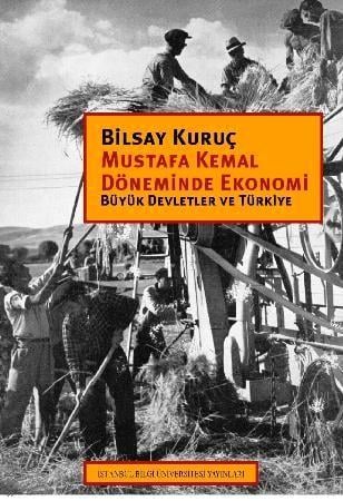 Mustafa Kemal Döneminde Ekonomi Büyük Devletler ve Türkiye Bilsay Kuruç  - Kitap