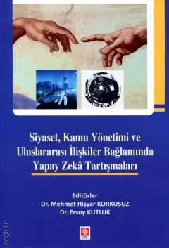 Siyaset, Kamu Yönetimi ve Uluslararası İlişkiler Bağlamında Yapay Zeka Tartışmaları Dr. Mehmet Hişyar Korkusuz, Dr. Ersoy Kutluk  - Kitap