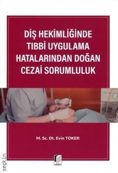 Diş Hekimliğinde Tıbbi Uygulama Hatalarından Doğan Cezai Sorumluluk Evin Toker