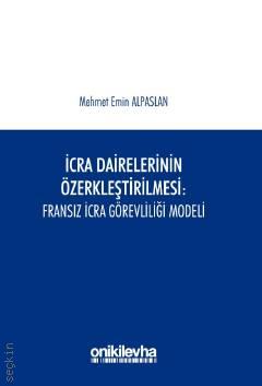 İcra Dairelerinin Özerkleştirilmesi Fransız İcra Görevliliği Modeli Arş. Gör. Mehmet Emin Alpaslan  - Kitap