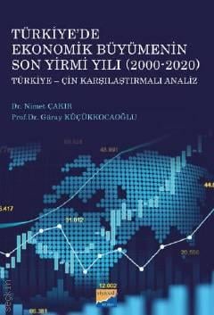 Türkiye'de Ekonomik Büyümenin Son Yirmi Yılı (2000–2020) Türkiye–Çin Karşılaştırmalı Analiz Prof. Dr. Güray Küçükkocaoğlu, Dr. Nimet Çakır  - Kitap